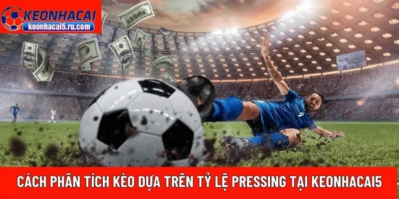 Cách phân tích kèo dựa trên tỷ lệ pressing